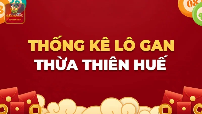 Thống kê lô gan xổ số Huế thuộc miền Trung